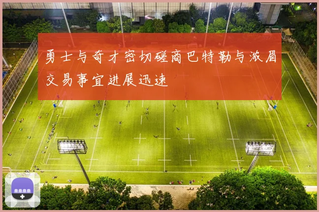勇士与奇才密切磋商巴特勒与浓眉交易事宜进展迅速